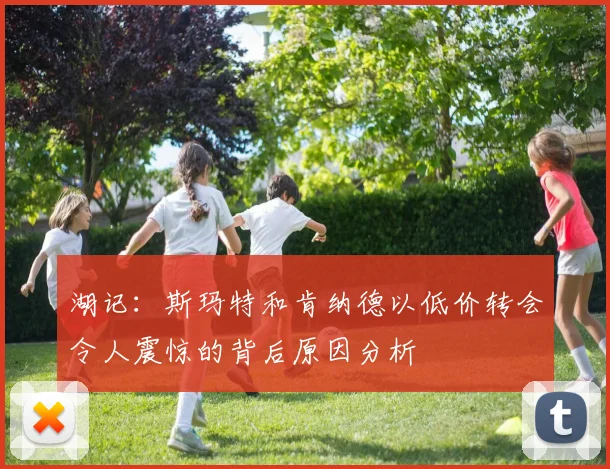 湖记：斯玛特和肯纳德以低价转会令人震惊的背后原因分析